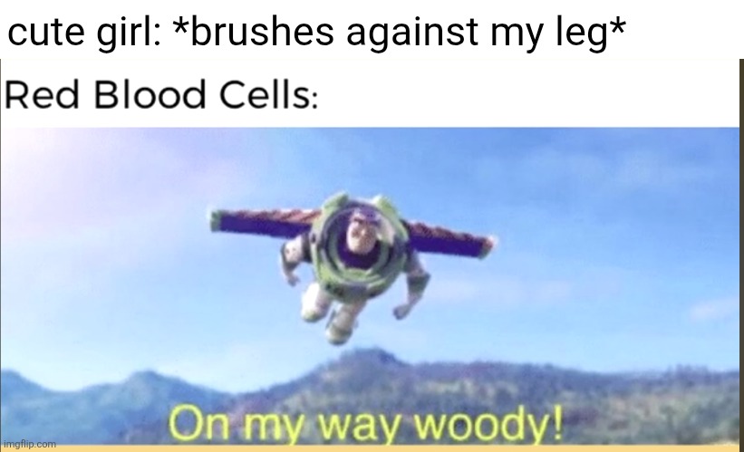 hey guys | cute girl: *brushes against my leg* | made w/ Imgflip meme maker