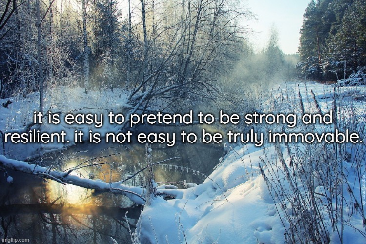 it is easy to pretend to be strong and resilient. it is not easy to be truly immovable. | made w/ Imgflip meme maker