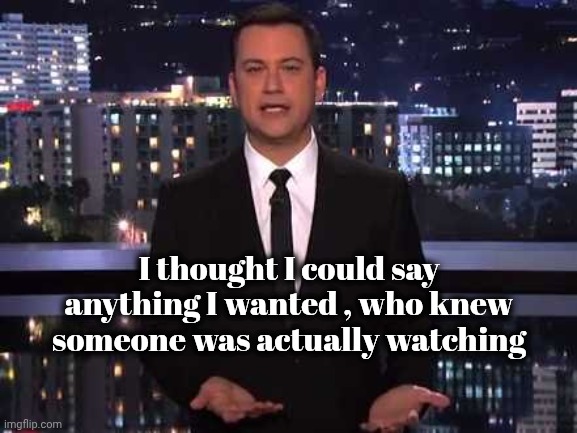 Heeee's Baaack and no one cares | I thought I could say anything I wanted , who knew someone was actually watching | image tagged in jimmy kimmel,suspension,nothing to see here,publicity stunt,see nobody cares,unfunny | made w/ Imgflip meme maker
