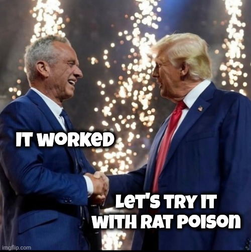 RFK and Trump | It worked Let's try it with Rat poison | image tagged in rfk and trump | made w/ Imgflip meme maker