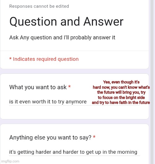 Yes, even though it's hard now, you can't know what's the future will bring you, try to focus on the bright side and try to have faith in the future | made w/ Imgflip meme maker