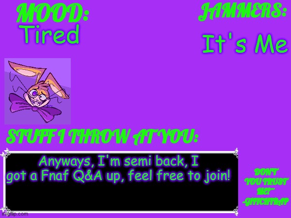 Glitch_The_Weasel Temp | Tired; It's Me; Anyways, I'm semi back, I got a Fnaf Q&A up, feel free to join! | image tagged in glitch_the_weasel temp,fnaf | made w/ Imgflip meme maker