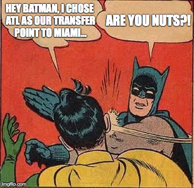 Non Rev Travel to Miami... through Atlanta??! | HEY BATMAN, I CHOSE ATL AS OUR TRANSFER POINT TO MIAMI... ARE YOU NUTS?! | image tagged in airlines | made w/ Imgflip meme maker
