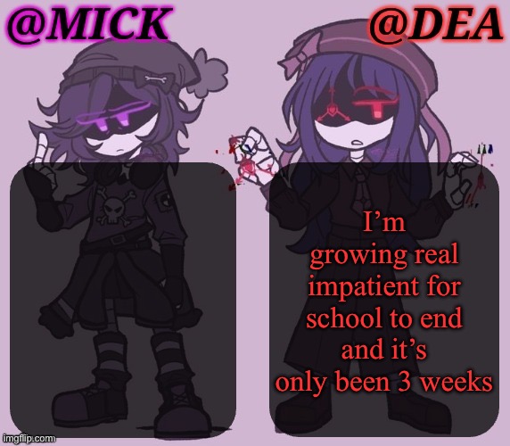 Mick Dea Murder Drones | I’m growing real impatient for school to end and it’s only been 3 weeks | image tagged in mick dea murder drones | made w/ Imgflip meme maker