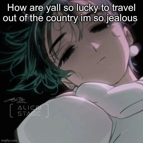 Sua | How are yall so lucky to travel out of the country im so jealous | image tagged in sua | made w/ Imgflip meme maker