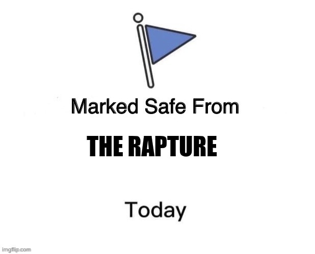 Marked Safe From Big | THE RAPTURE | image tagged in marked safe from big | made w/ Imgflip meme maker