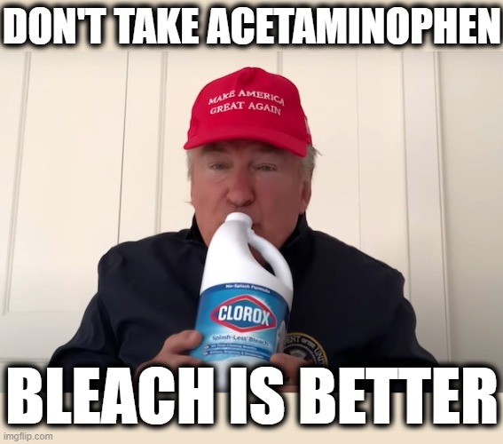 BLEACH IS BETTER | DON'T TAKE ACETAMINOPHEN; BLEACH IS BETTER | image tagged in tylenol,acetaminophen,healthcare,drugs,autism,trump | made w/ Imgflip meme maker