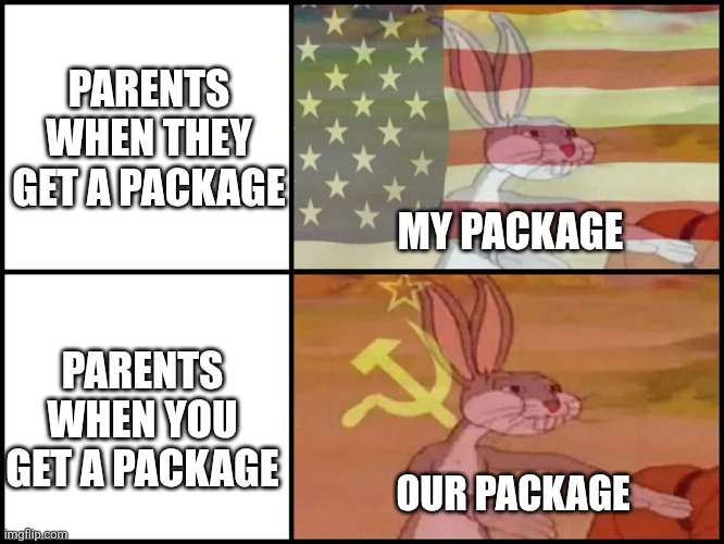 Capitalist and communist | PARENTS WHEN THEY GET A PACKAGE; MY PACKAGE; PARENTS WHEN YOU GET A PACKAGE; OUR PACKAGE | image tagged in capitalist and communist | made w/ Imgflip meme maker