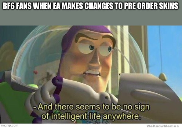 I don’t fucking know anymore bruh | BF6 FANS WHEN EA MAKES CHANGES TO PRE ORDER SKINS | image tagged in buzz lightyear no intelligent life | made w/ Imgflip meme maker