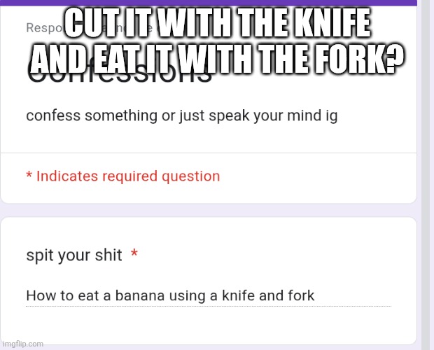 CUT IT WITH THE KNIFE AND EAT IT WITH THE FORK? | made w/ Imgflip meme maker