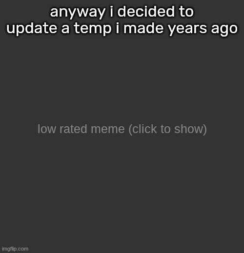 low rated meme (updated) | anyway i decided to update a temp i made years ago | image tagged in low rated meme updated | made w/ Imgflip meme maker