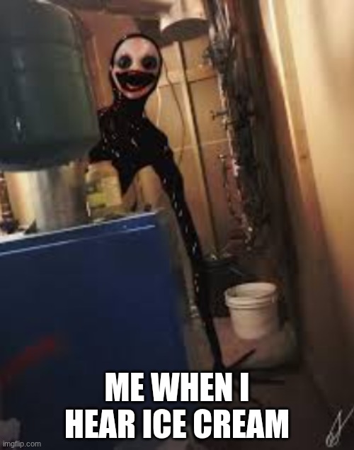 f | ME WHEN I HEAR ICE CREAM | image tagged in fun | made w/ Imgflip meme maker