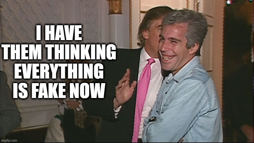 I HAVE THEM THINKING EVERYTHING IS FAKE NOW | made w/ Imgflip meme maker