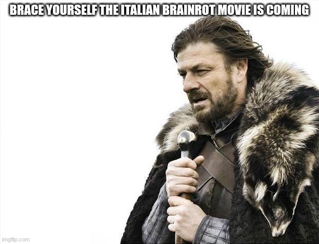 uggh | BRACE YOURSELF THE ITALIAN BRAINROT MOVIE IS COMING | image tagged in memes,brace yourselves x is coming | made w/ Imgflip meme maker