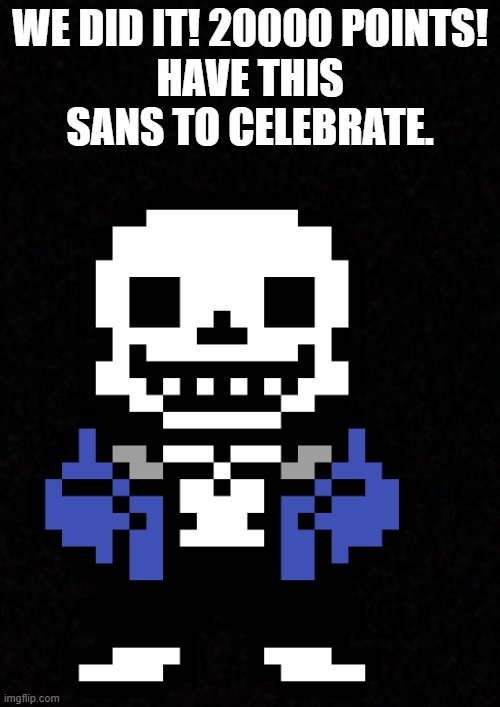 20000 points gang! | WE DID IT! 20000 POINTS!
HAVE THIS SANS TO CELEBRATE. | image tagged in blank,memes | made w/ Imgflip meme maker