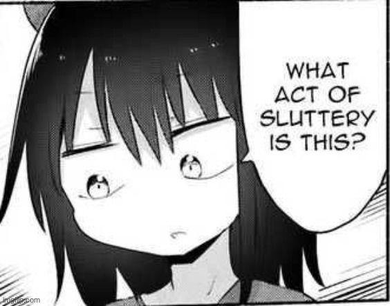 What act of sluttery is this? | image tagged in what act of sluttery is this | made w/ Imgflip meme maker
