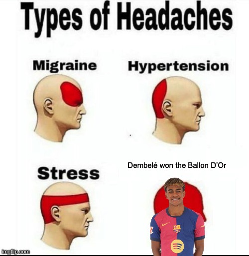 I am sorry to all the Barcelona fans watching. | Dembelé won the Ballon D’Or | image tagged in types of headaches meme,headache,headaches,memes,barcelona,soccer | made w/ Imgflip meme maker