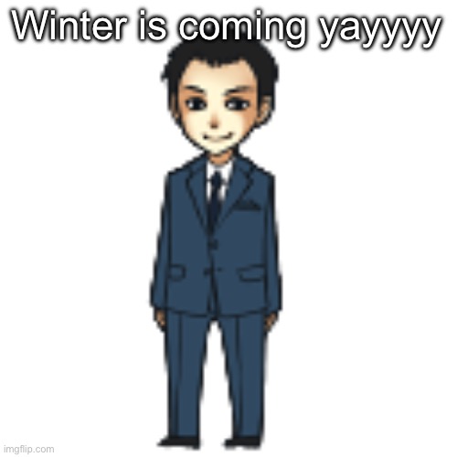 Can’t wait | Winter is coming yayyyy | image tagged in moriarty but a shimeji | made w/ Imgflip meme maker