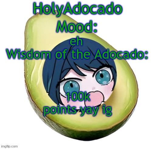 Holy Adocado! | eh; 100k points yay ig | image tagged in holy adocado | made w/ Imgflip meme maker