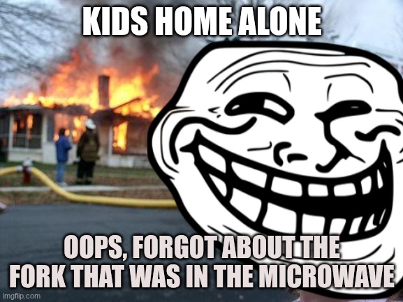 Forks in microwave & kids home alone | KIDS HOME ALONE; OOPS, FORGOT ABOUT THE FORK THAT WAS IN THE MICROWAVE | image tagged in memes,disaster girl,kids,home alone | made w/ Imgflip meme maker