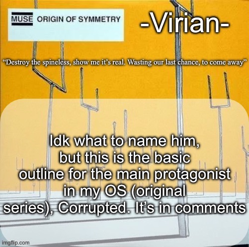 Idk maybe Carson or smth | Idk what to name him, but this is the basic outline for the main protagonist in my OS (original series), Corrupted. It’s in comments | image tagged in virian muse announcement temp | made w/ Imgflip meme maker
