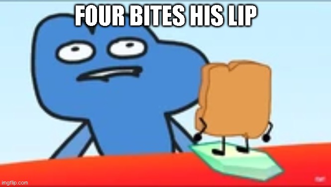 bitelip | FOUR BITES HIS LIP | image tagged in bfdi | made w/ Imgflip meme maker