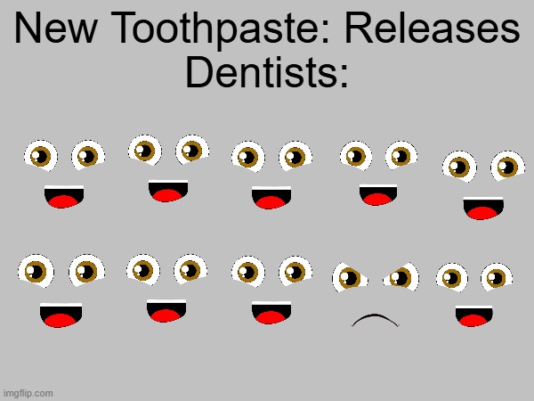 9/10 dentist recommend this product | New Toothpaste: Releases
Dentists: | image tagged in toothpaste,accurate,dentists,recommended,memes,true | made w/ Imgflip meme maker