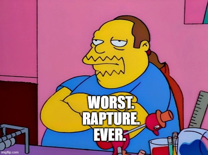 WORST.
RAPTURE.
EVER. | image tagged in rapture | made w/ Imgflip meme maker