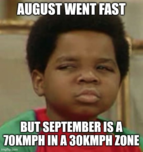 Bro At least Christmas is closer | AUGUST WENT FAST; BUT SEPTEMBER IS A 70KMPH IN A 30KMPH ZONE | image tagged in suspicious,random,christmas,halloween | made w/ Imgflip meme maker