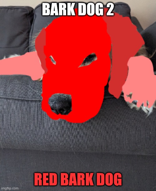 bark dog 2 red bark dog | BARK DOG 2; RED BARK DOG | image tagged in dog,red,cheese,funny | made w/ Imgflip meme maker