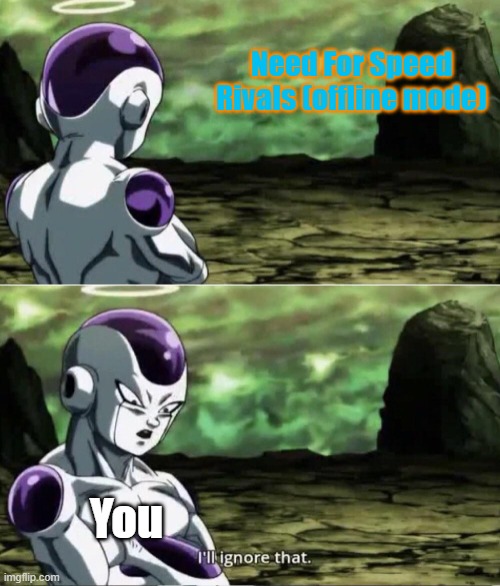 Freiza I'll ignore that | Need For Speed Rivals (offline mode) You | image tagged in freiza i'll ignore that | made w/ Imgflip meme maker