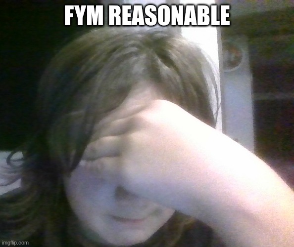 disappointed | FYM REASONABLE | image tagged in disappointed | made w/ Imgflip meme maker