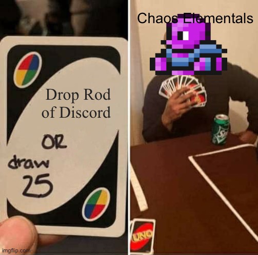 UNO Draw 25 Cards | Chaos Elementals; Drop Rod of Discord | image tagged in memes,uno draw 25 cards,terraria | made w/ Imgflip meme maker