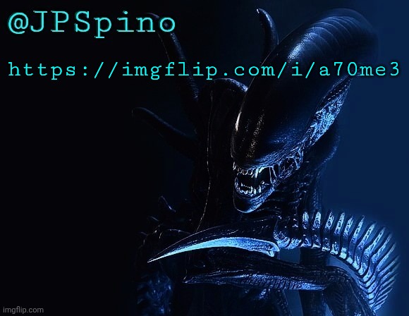 Comment | https://imgflip.com/i/a70me3 | image tagged in jpspino xenomorph temp | made w/ Imgflip meme maker
