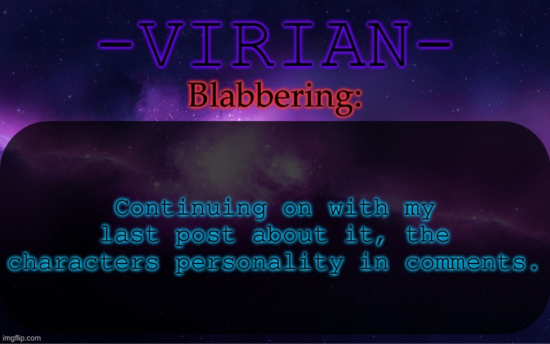 Virian announcement temp | Continuing on with my last post about it, the characters personality in comments. | image tagged in virian announcement temp | made w/ Imgflip meme maker