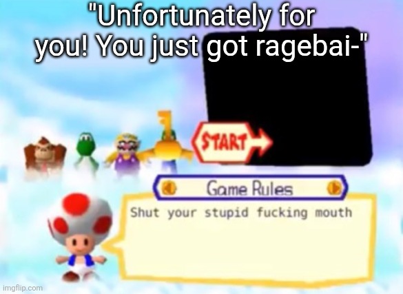 It's only rage bait when you're wrong :wilted rosé: | "Unfortunately for you! You just got ragebai-" | image tagged in toad being a savage,memes | made w/ Imgflip meme maker