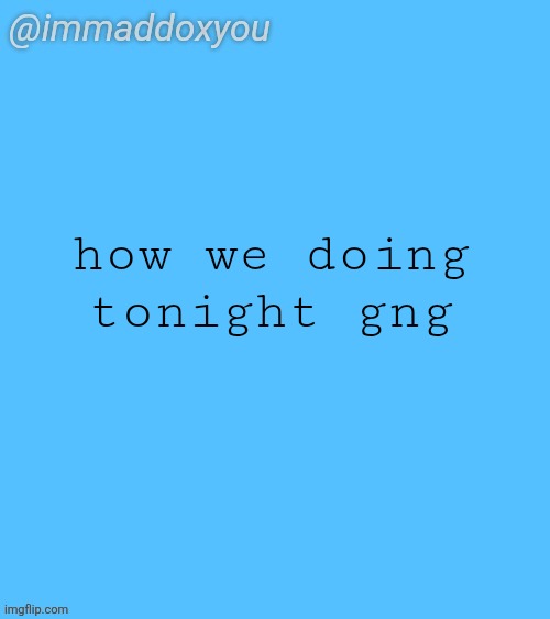 immaddoxyou blu temp | how we doing tonight gng | image tagged in immaddoxyou blu temp | made w/ Imgflip meme maker