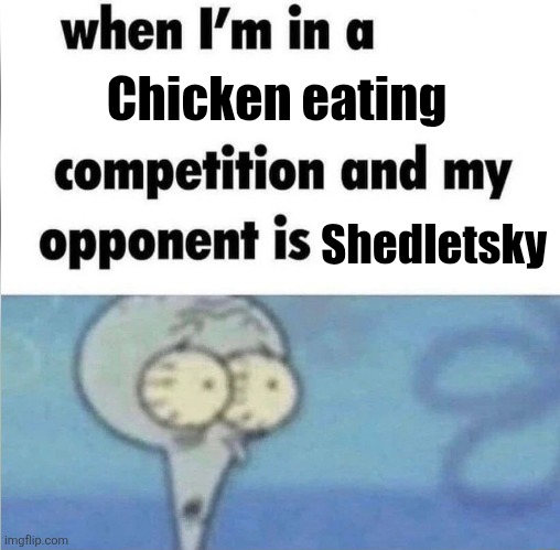 Bros literally fried... | Chicken eating; Shedletsky | image tagged in whe i'm in a competition and my opponent is,forsaken,roblox,gaming,roblox meme,low effort | made w/ Imgflip meme maker