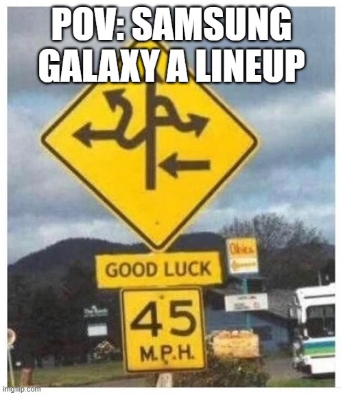 The names keep duplicating and there are like 100 of them | POV: SAMSUNG GALAXY A LINEUP | image tagged in confusing road sign | made w/ Imgflip meme maker