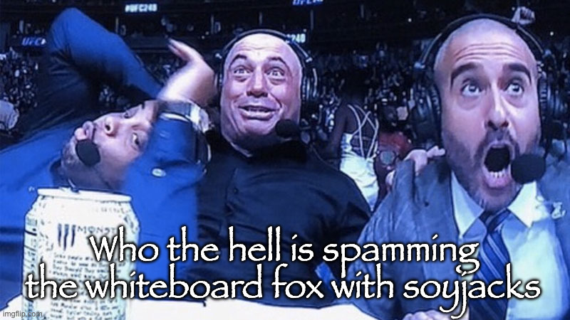 WWE judges | Who the hell is spamming the whiteboard fox with soyjacks | image tagged in wwe judges | made w/ Imgflip meme maker