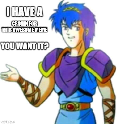 Marth offers you Something | CROWN FOR THIS AWESOME MEME | image tagged in marth offers you something | made w/ Imgflip meme maker