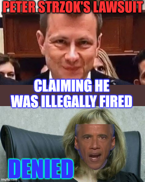 No Peter... Your First Amendment rights were not violated | PETER STRZOK'S LAWSUIT; CLAIMING HE WAS ILLEGALLY FIRED; DENIED | image tagged in 0bama judge,denies,peter strzok lawsuit | made w/ Imgflip meme maker