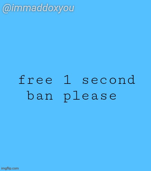 immaddoxyou blu temp | free 1 second ban please | image tagged in immaddoxyou blu temp | made w/ Imgflip meme maker
