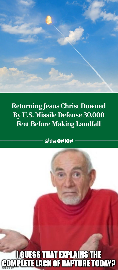 I GUESS THAT EXPLAINS THE COMPLETE LACK OF RAPTURE TODAY? | image tagged in i guess ill die | made w/ Imgflip meme maker