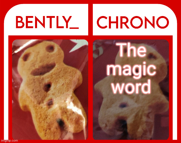 Bently & Chrono | The magic word | image tagged in bently chrono | made w/ Imgflip meme maker