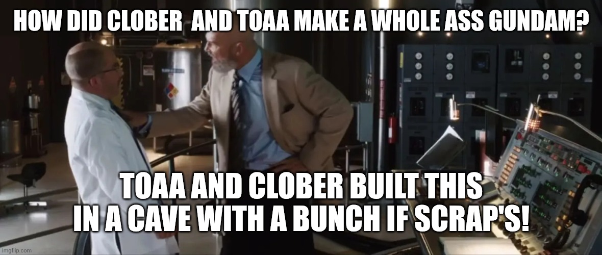 *Of -MC | HOW DID CLOBER  AND TOAA MAKE A WHOLE ASS GUNDAM? TOAA AND CLOBER BUILT THIS IN A CAVE WITH A BUNCH IF SCRAP'S! | image tagged in tony stark was able to built this in a cave with a box full of | made w/ Imgflip meme maker