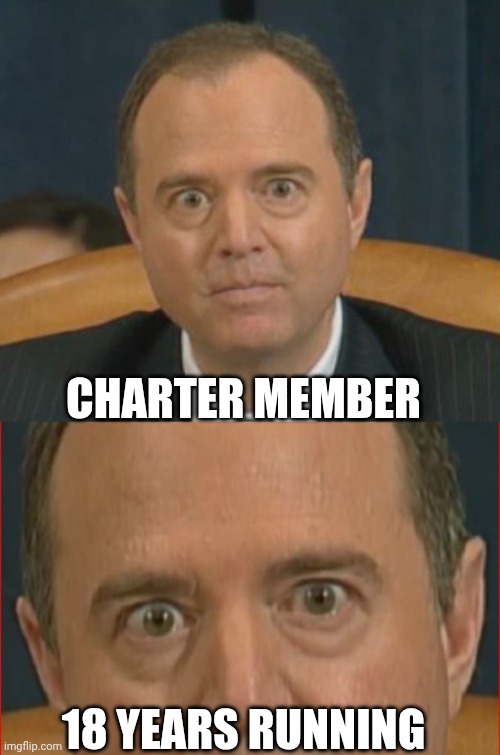 CHARTER MEMBER 18 YEARS RUNNING | image tagged in crazy adam schiff,adam schiff | made w/ Imgflip meme maker