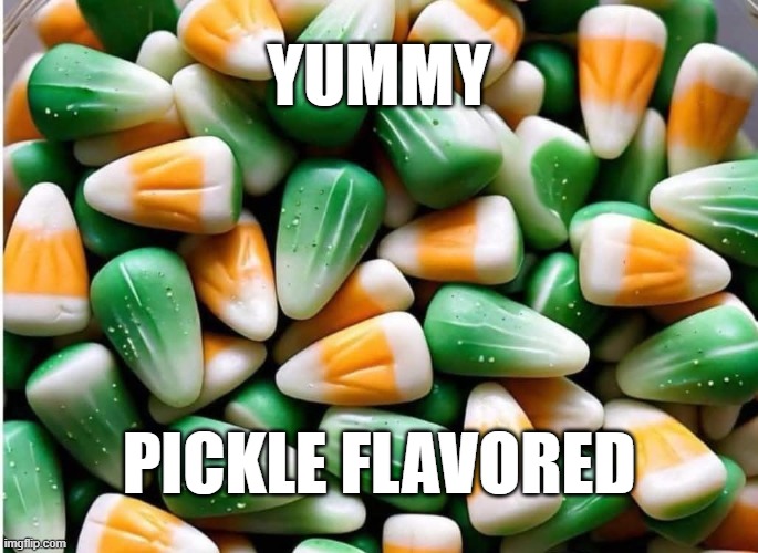 Pickle Flavored | YUMMY; PICKLE FLAVORED | image tagged in pickle flavored | made w/ Imgflip meme maker
