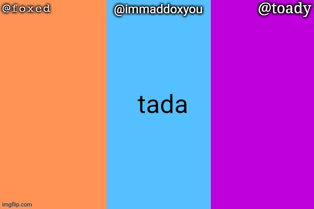 foxed, maddox n toady colors shared temp | tada | image tagged in foxed maddox n toady colors shared temp | made w/ Imgflip meme maker