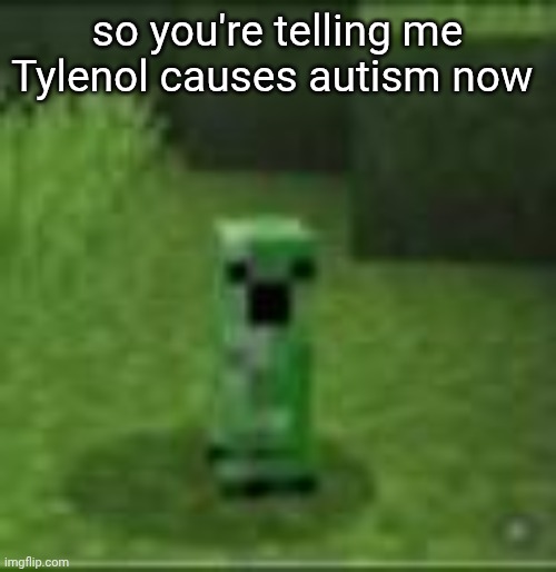 cripir | so you're telling me Tylenol causes autism now | image tagged in cripir | made w/ Imgflip meme maker